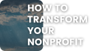 White bold text reading “HOW TO TRANSFORM YOUR NONPROFIT” overlays a background with a cloudy sky on the left side and a plain white area on the right side.