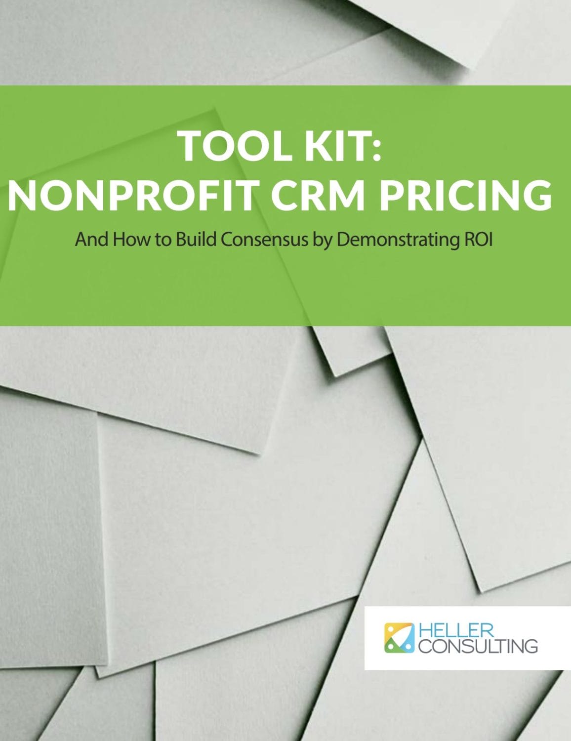 Cover page with overlapping light gray paper sheets as the background. Green banner across the top says Tool Kit: Nonprofit CRM Pricing with a subtitle on demonstrating ROI, inspired by the Technology Guiding Principals workbook for nonprofits. Heller Consulting logo bottom right.